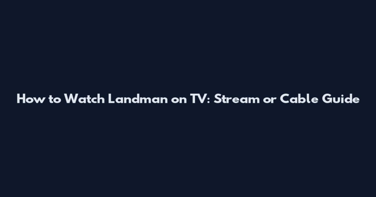 How to Watch Landman on TV: Stream or Cable Guide