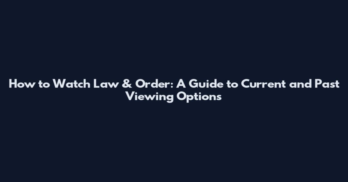 How to Watch Law & Order: A Guide to Current and Past Viewing Options