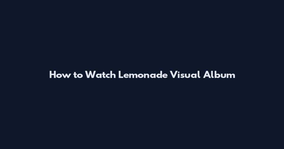How to Watch Lemonade Visual Album