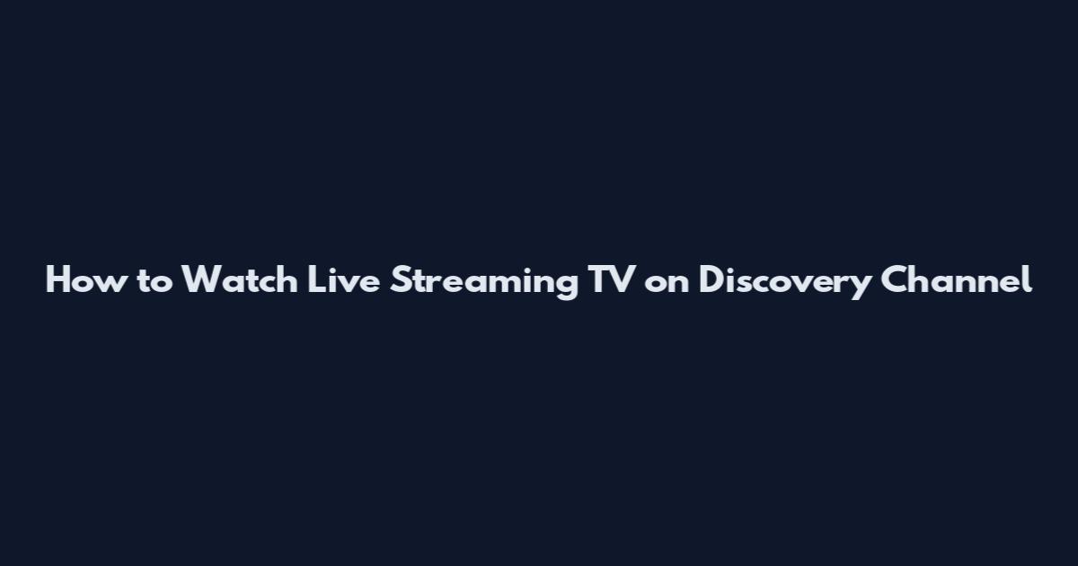 How to Watch Live Streaming TV on Discovery Channel
