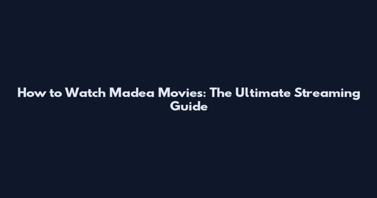 How to Watch Madea Movies: The Ultimate Streaming Guide