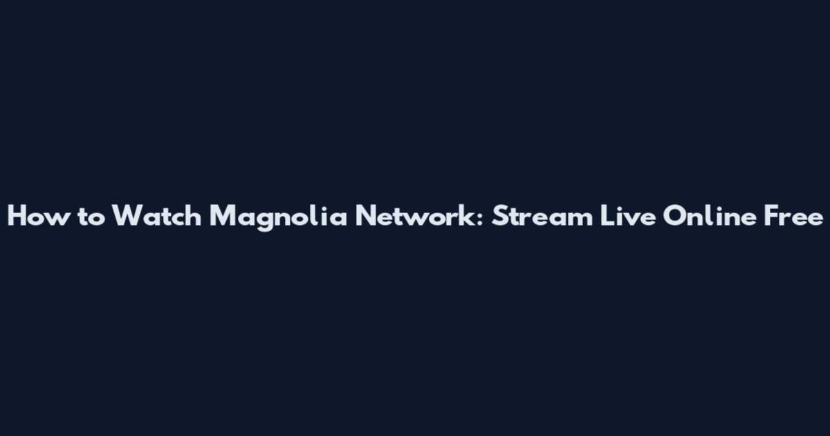 How to Watch Magnolia Network: Stream Live Online Free
