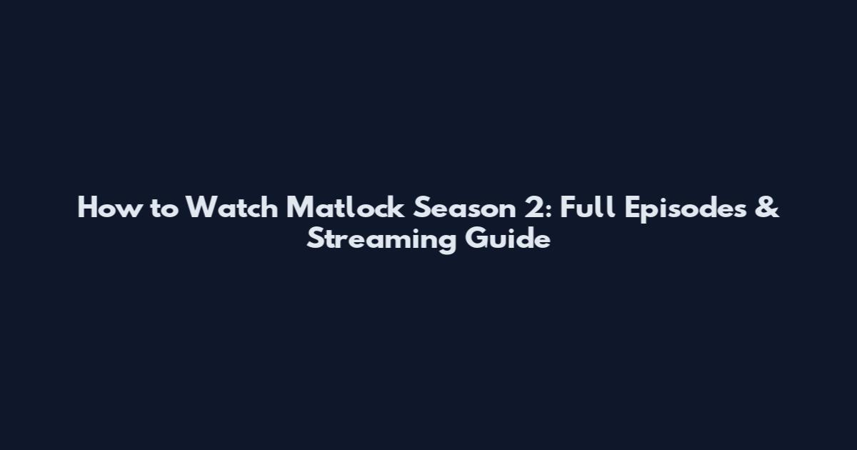 How to Watch Matlock Season 2: Full Episodes & Streaming Guide