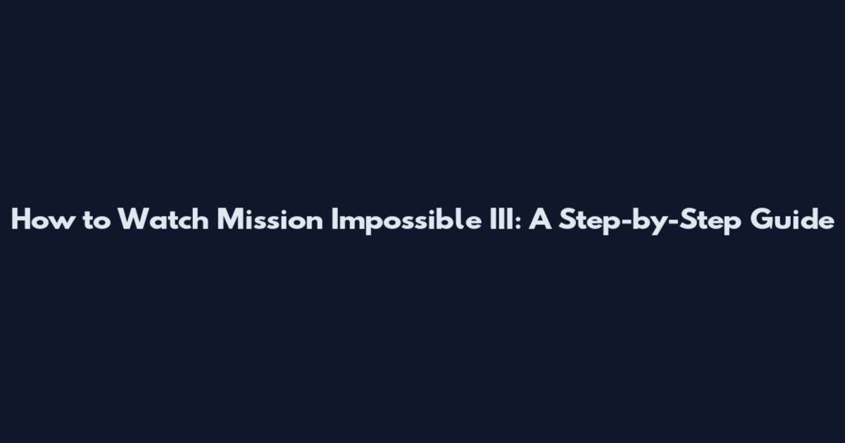 How to Watch Mission Impossible III: A Step-by-Step Guide