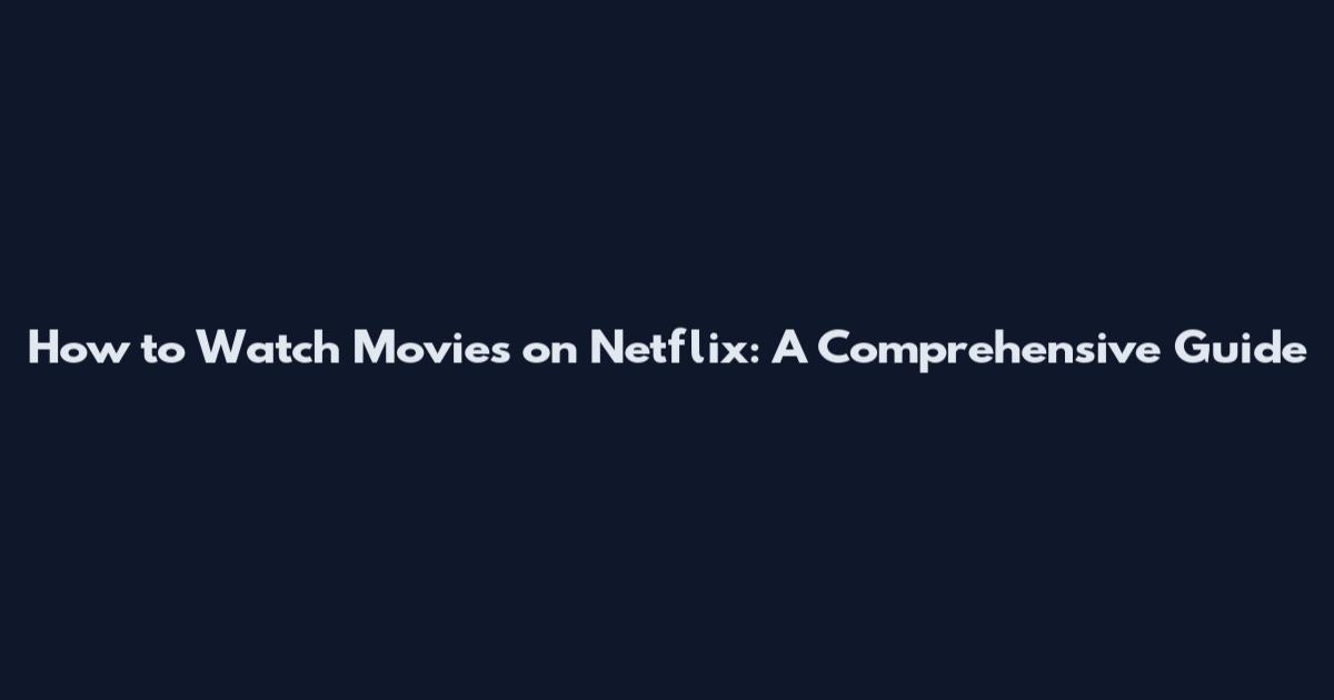 How to Watch Movies on Netflix: A Comprehensive Guide