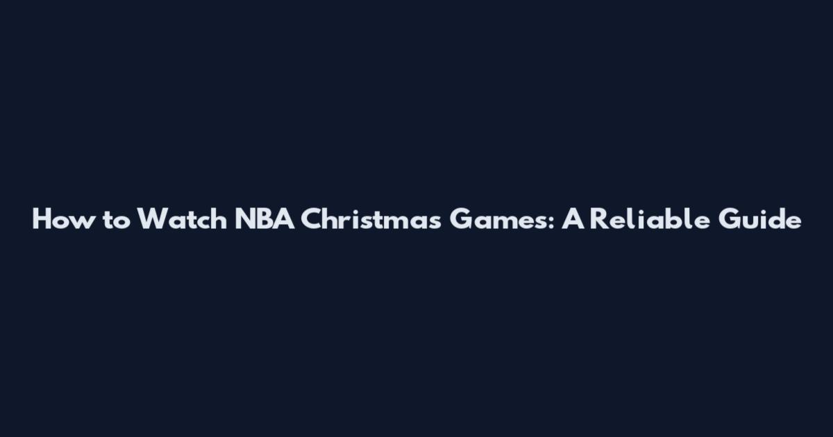 How to Watch NBA Christmas Games: A Reliable Guide