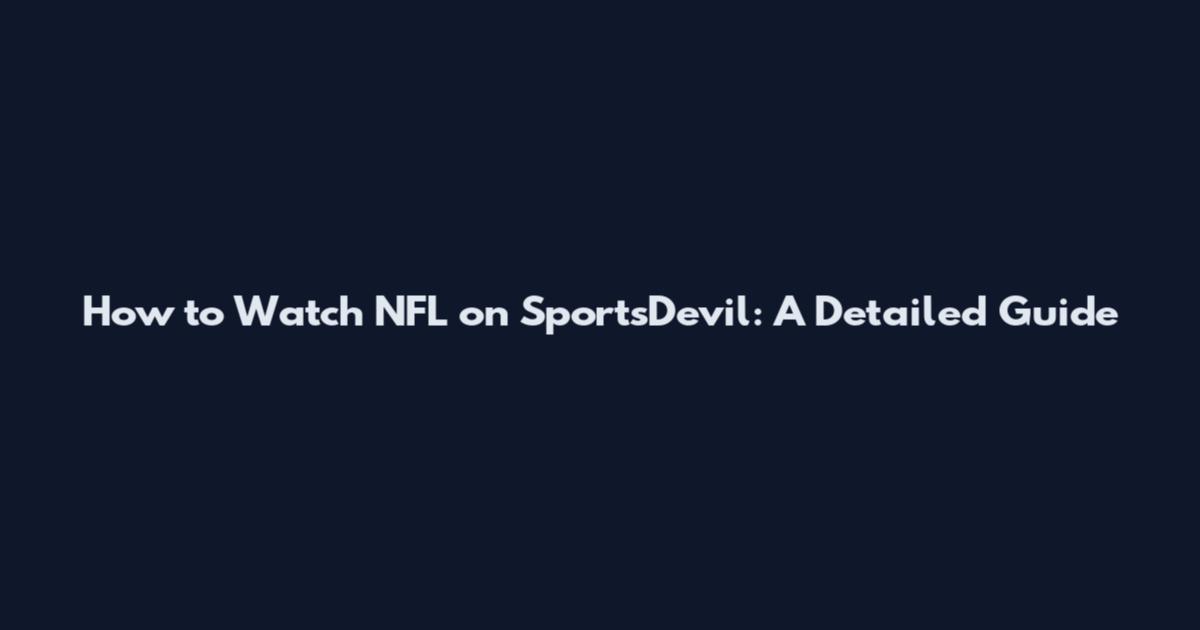 How to Watch NFL on SportsDevil: A Detailed Guide