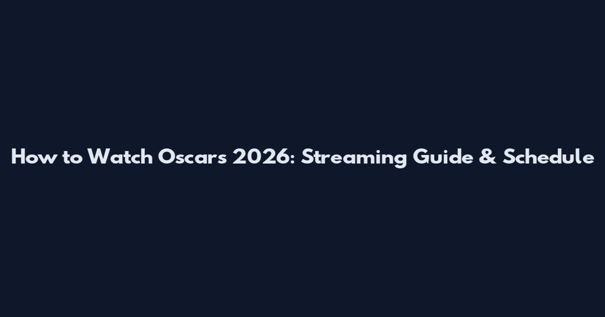 How to Watch Oscars 2026: Streaming Guide & Schedule