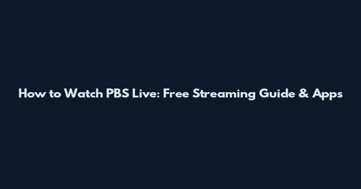 How to Watch PBS Live: Free Streaming Guide & Apps