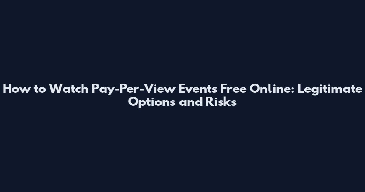 How to Watch Pay-Per-View Events Free Online: Legitimate Options and Risks