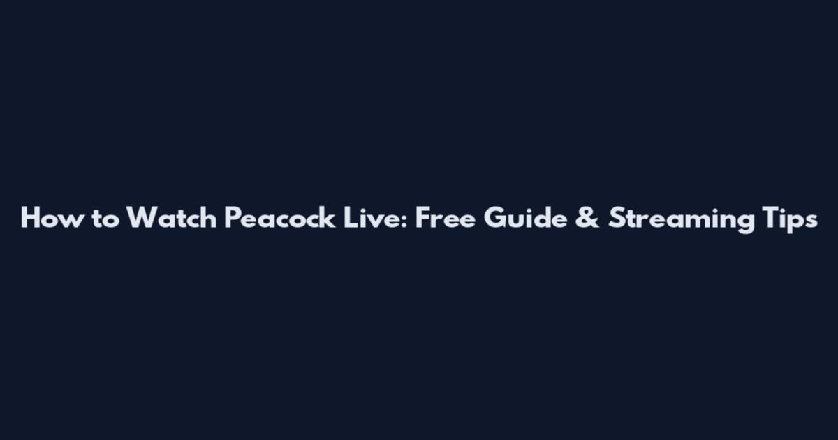 How to Watch Peacock Live: Free Guide & Streaming Tips