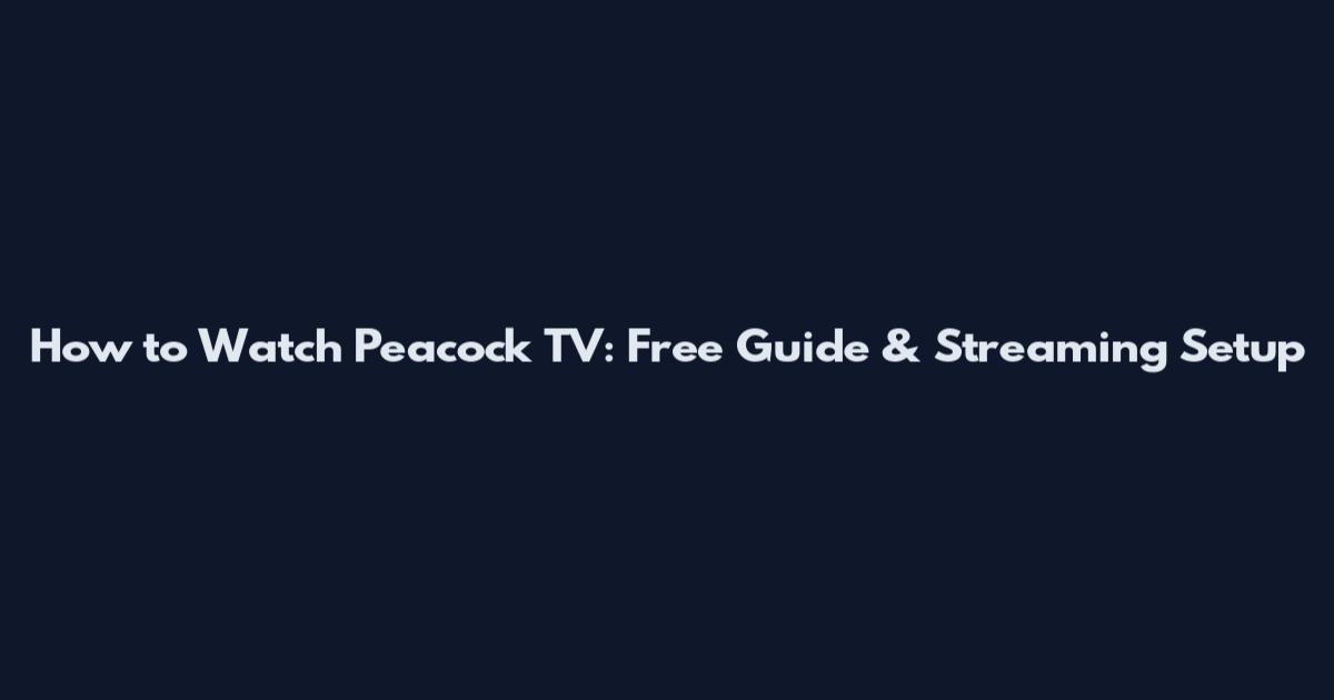 How to Watch Peacock TV: Free Guide & Streaming Setup