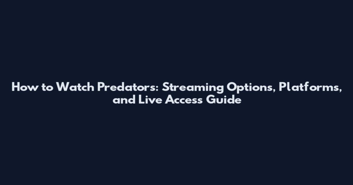How to Watch Predators: Streaming Options, Platforms, and Live Access Guide