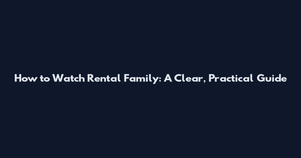 How to Watch Rental Family: A Clear, Practical Guide
