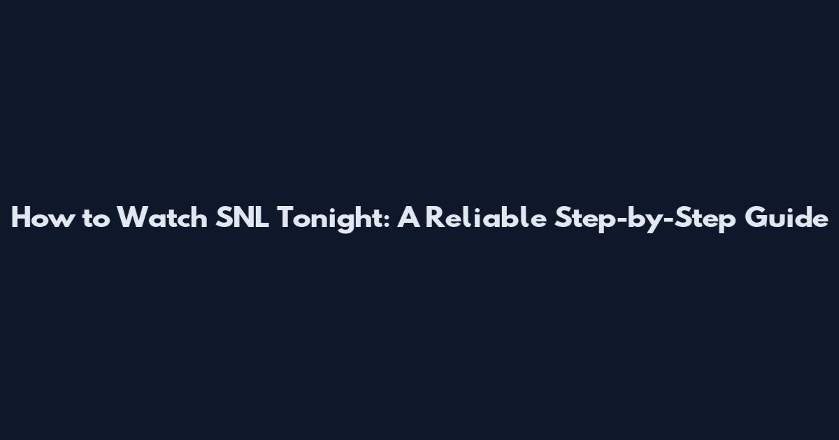 How to Watch SNL Tonight: A Reliable Step-by-Step Guide