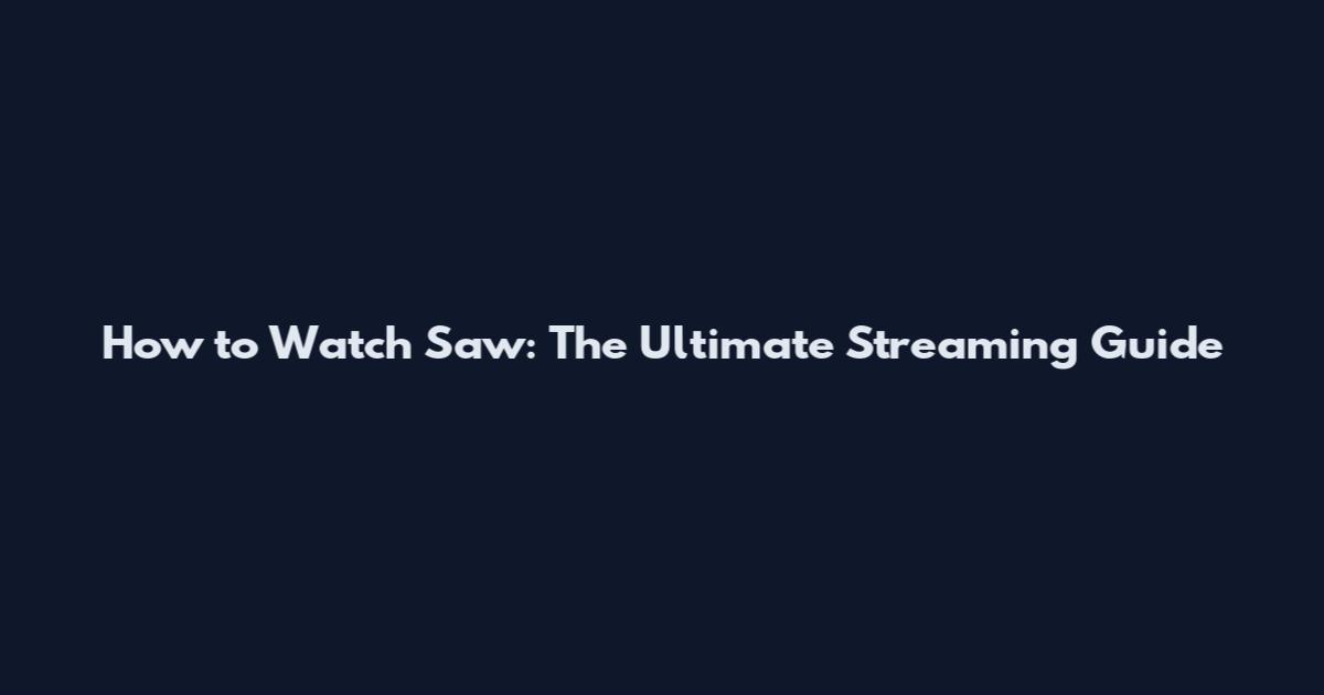 How to Watch Saw: The Ultimate Streaming Guide