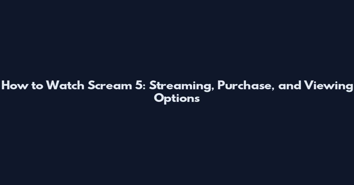 How to Watch Scream 5: Streaming, Purchase, and Viewing Options