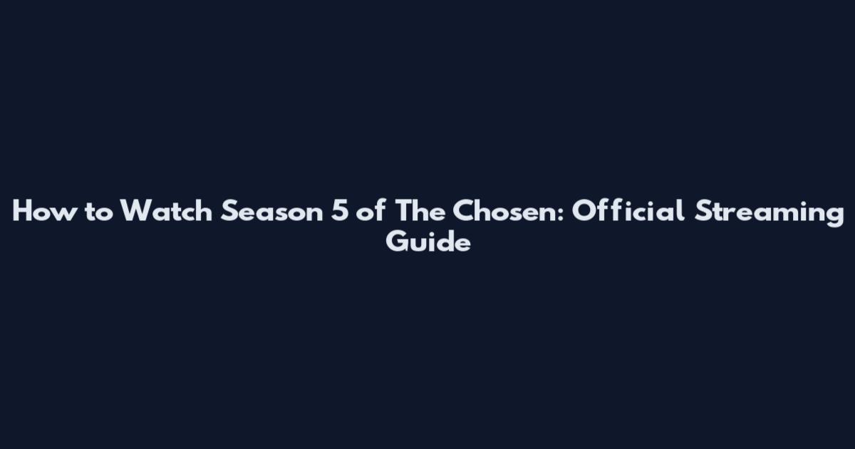 How to Watch Season 5 of The Chosen: Official Streaming Guide