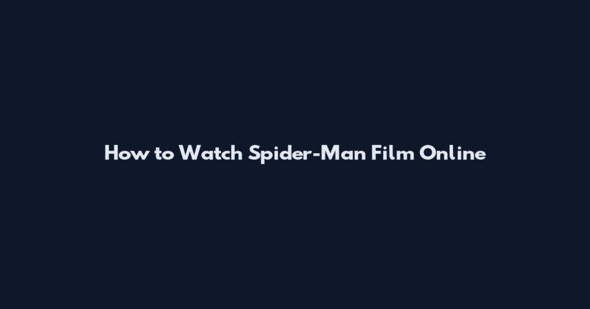 How to Watch Spider-Man Film Online