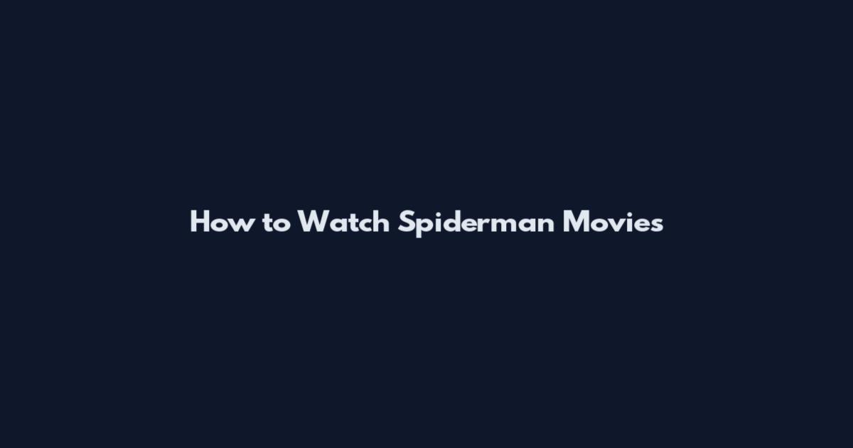 How to Watch Spiderman Movies