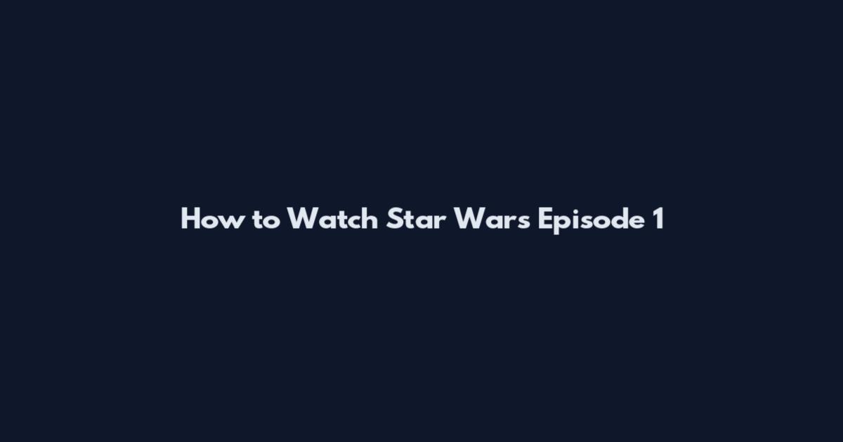 How to Watch Star Wars Episode 1