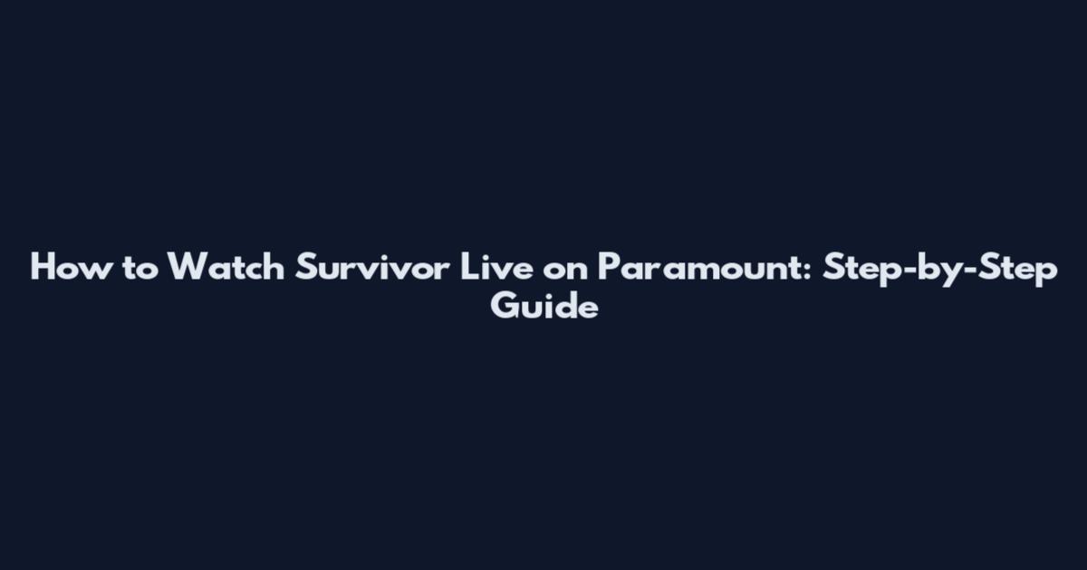 How to Watch Survivor Live on Paramount: Step-by-Step Guide