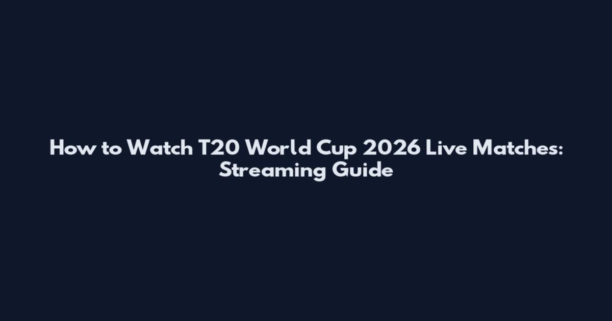 How to Watch T20 World Cup 2026 Live Matches: Streaming Guide
