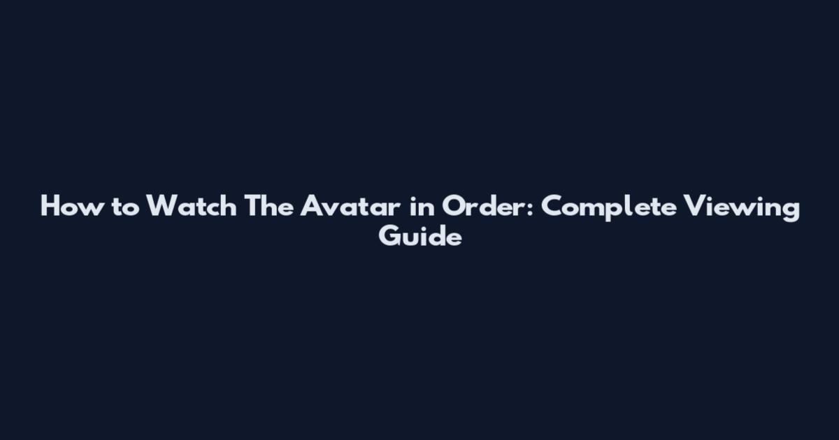 How to Watch The Avatar in Order: Complete Viewing Guide