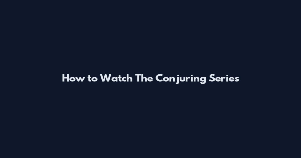 How to Watch The Conjuring Series
