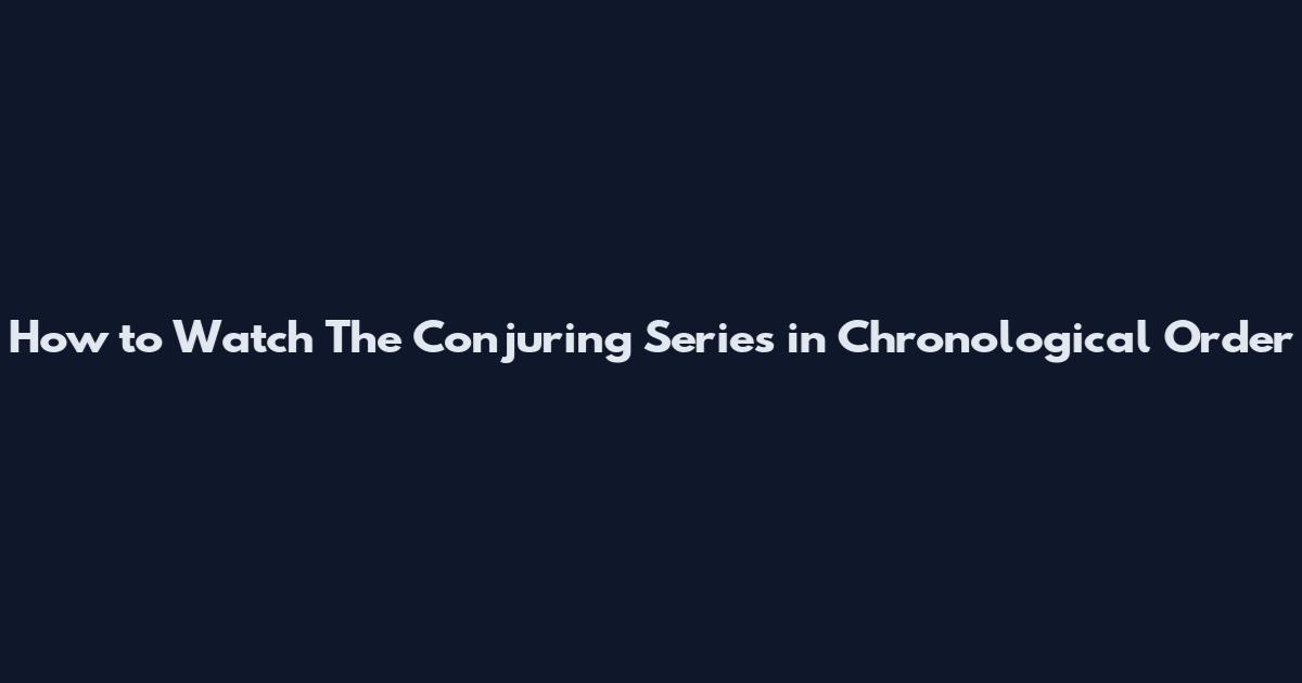 How to Watch The Conjuring Series in Chronological Order