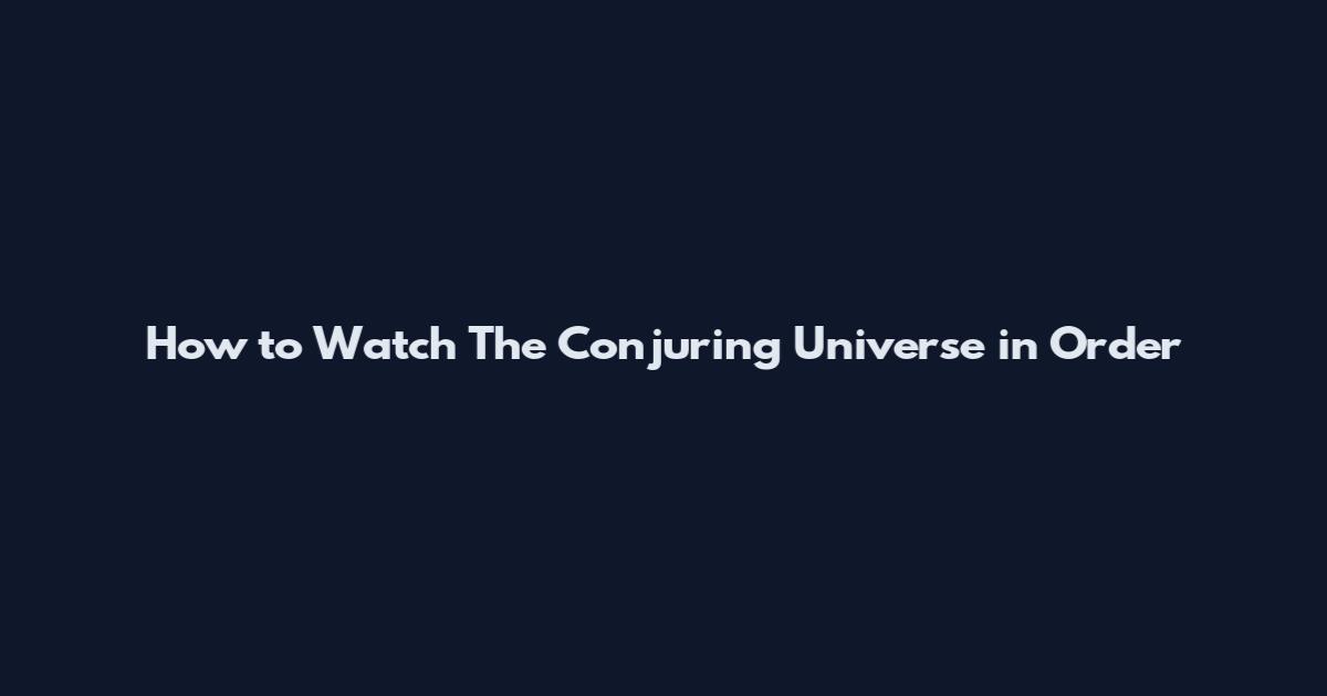 How to Watch The Conjuring Universe in Order