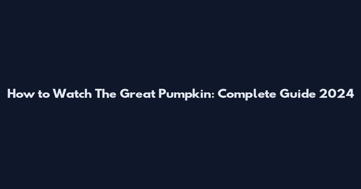 How to Watch The Great Pumpkin: Complete Guide 2024