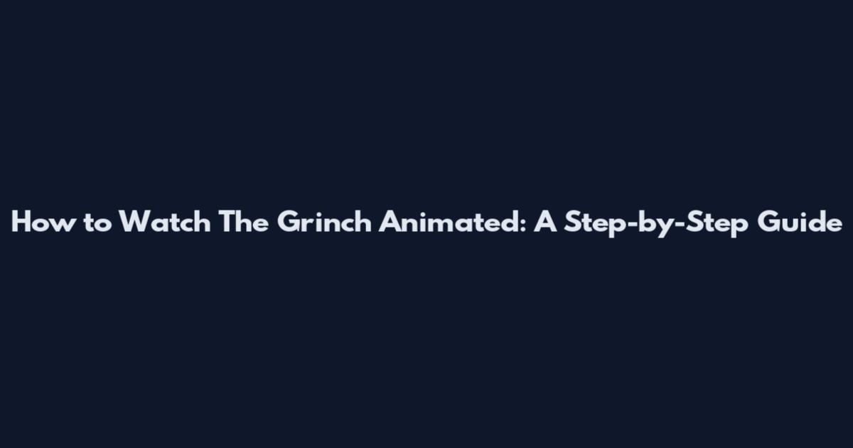 How to Watch The Grinch Animated: A Step-by-Step Guide