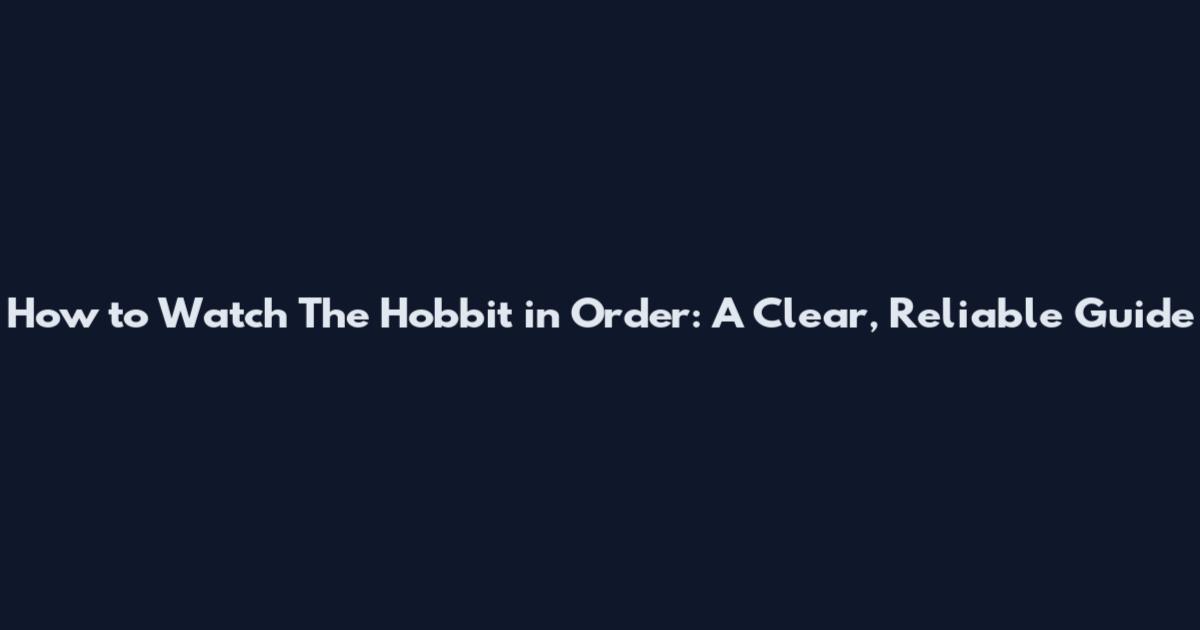 How to Watch The Hobbit in Order: A Clear, Reliable Guide