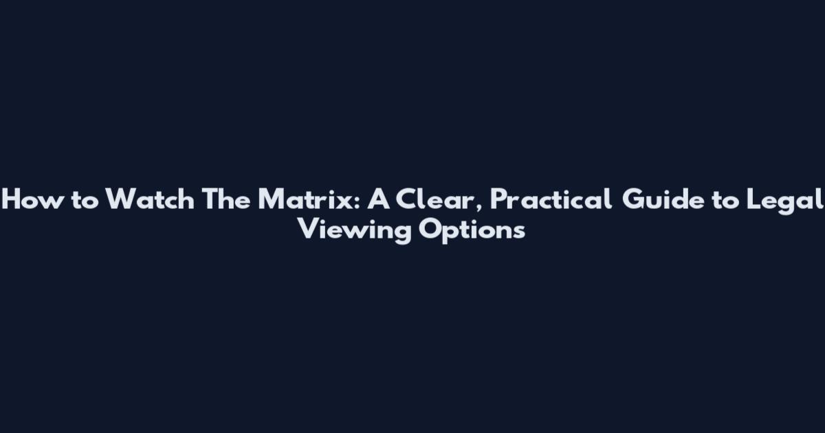 How to Watch The Matrix: A Clear, Practical Guide to Legal Viewing Options