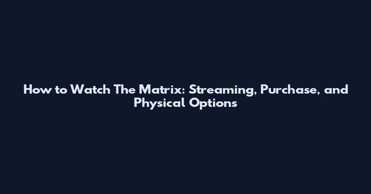 How to Watch The Matrix: Streaming, Purchase, and Physical Options