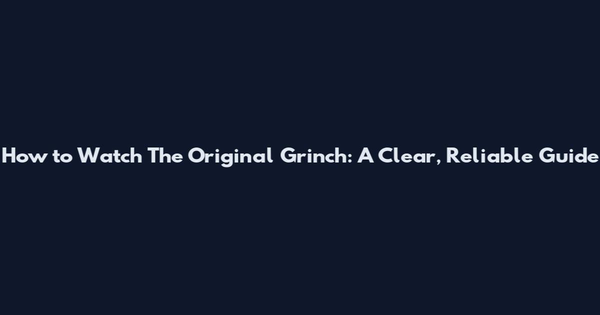 How to Watch The Original Grinch: A Clear, Reliable Guide