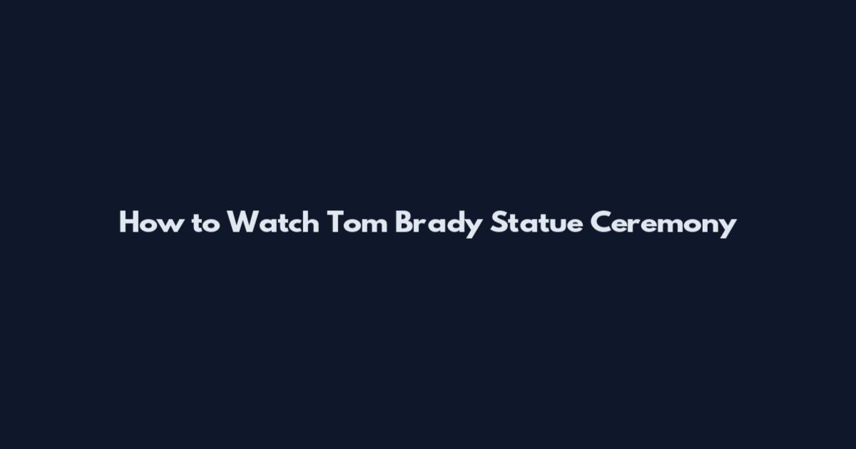 How to Watch Tom Brady Statue Ceremony