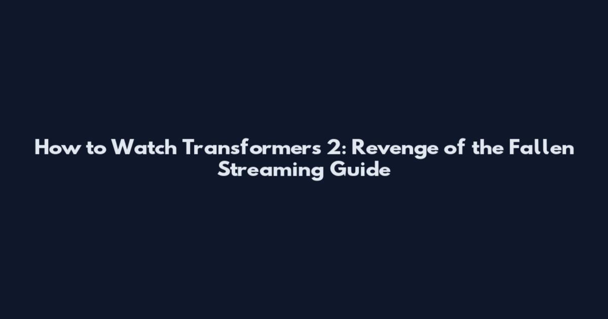 How to Watch Transformers 2: Revenge of the Fallen Streaming Guide