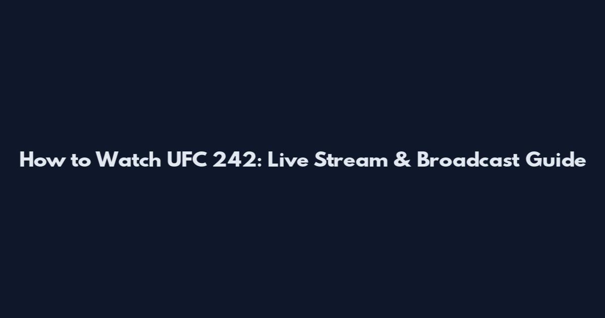 How to Watch UFC 242: Live Stream & Broadcast Guide