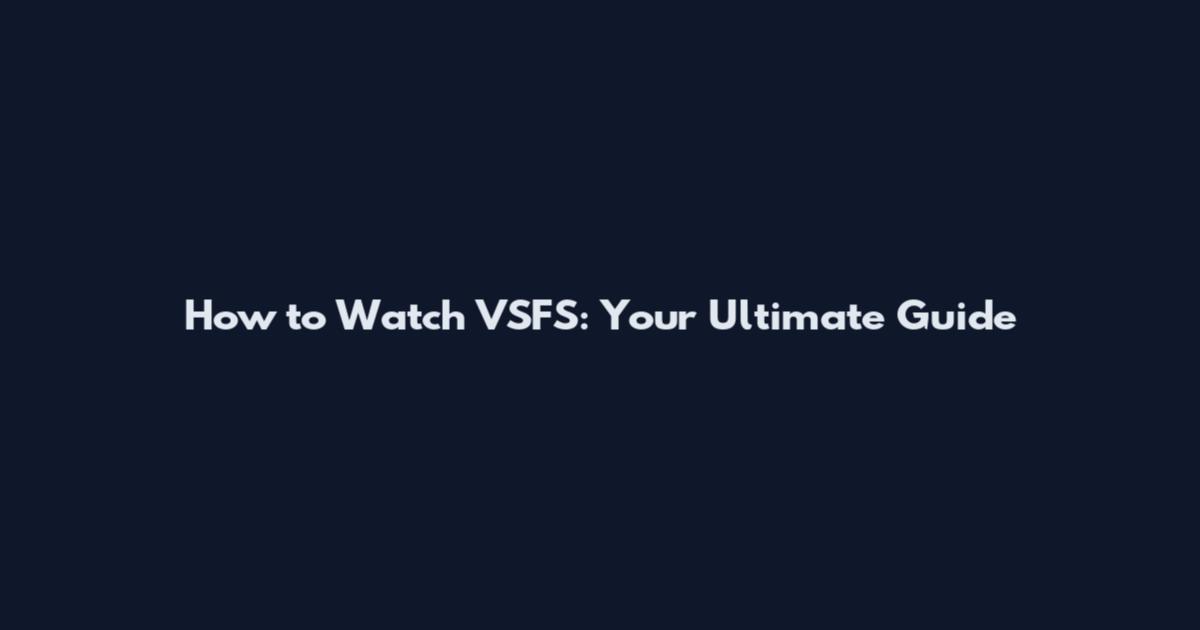 How to Watch VSFS: Your Ultimate Guide