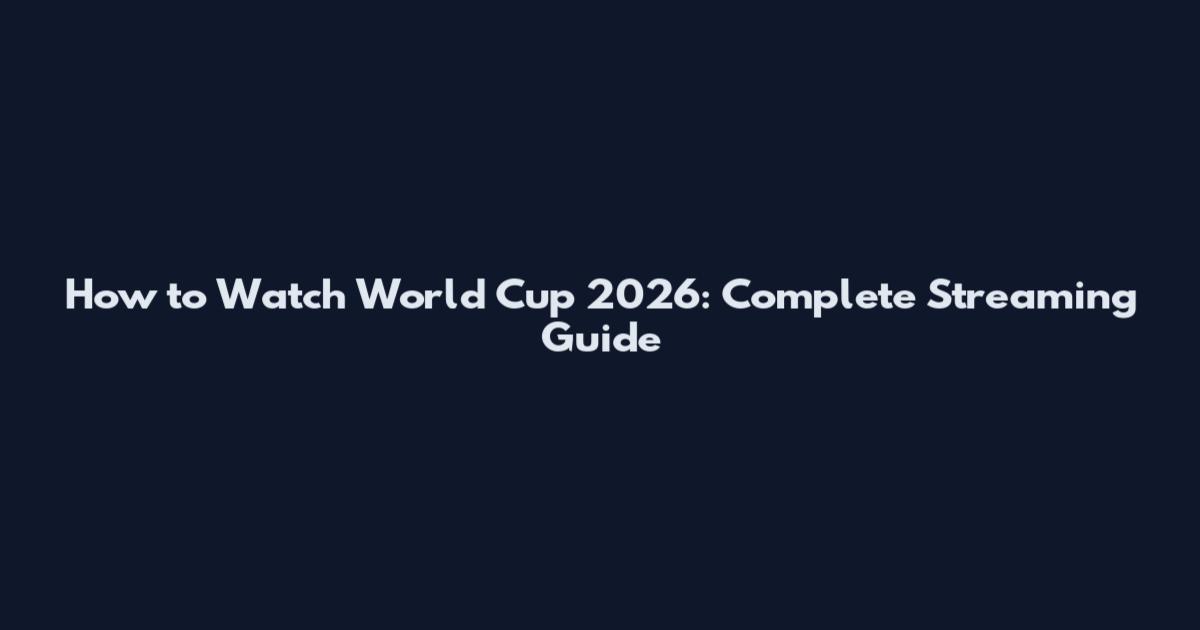 How to Watch World Cup 2026: Complete Streaming Guide
