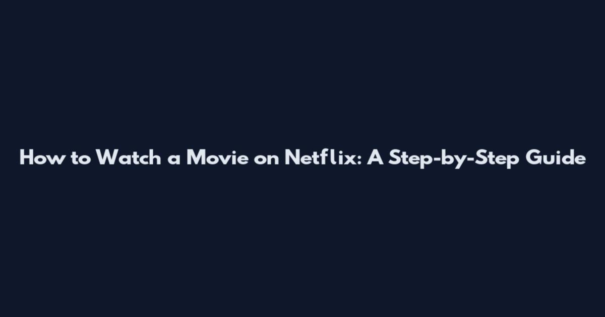 How to Watch a Movie on Netflix: A Step-by-Step Guide