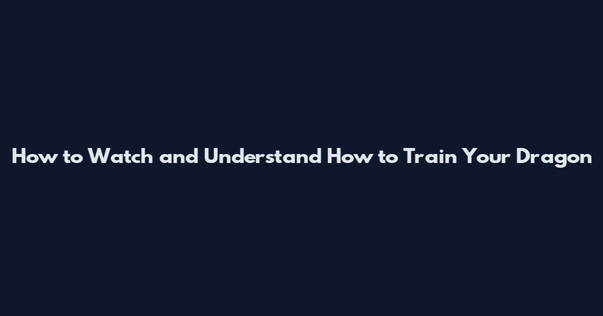 How to Watch and Understand How to Train Your Dragon