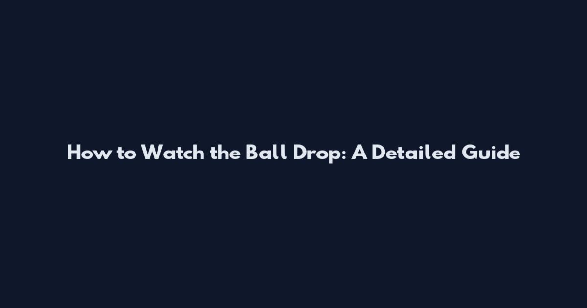How to Watch the Ball Drop: A Detailed Guide