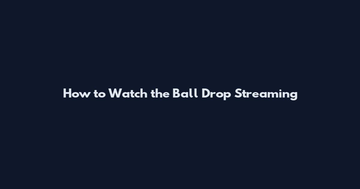 How to Watch the Ball Drop Streaming