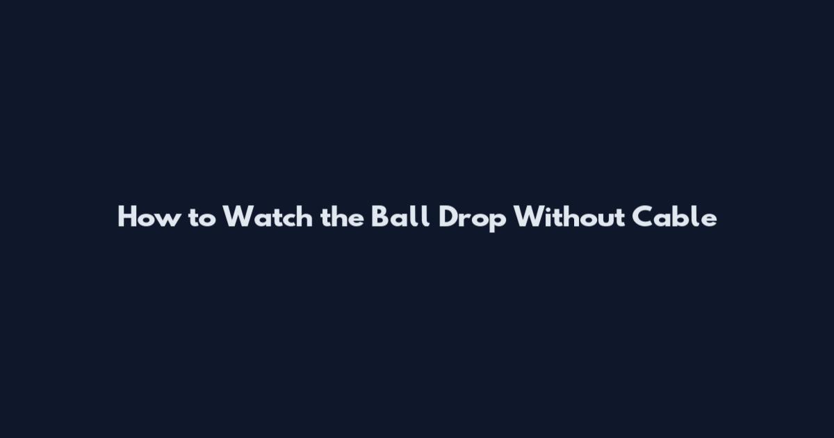 How to Watch the Ball Drop Without Cable