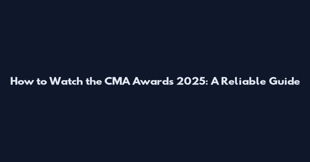 How to Watch the CMA Awards 2025: A Reliable Guide
