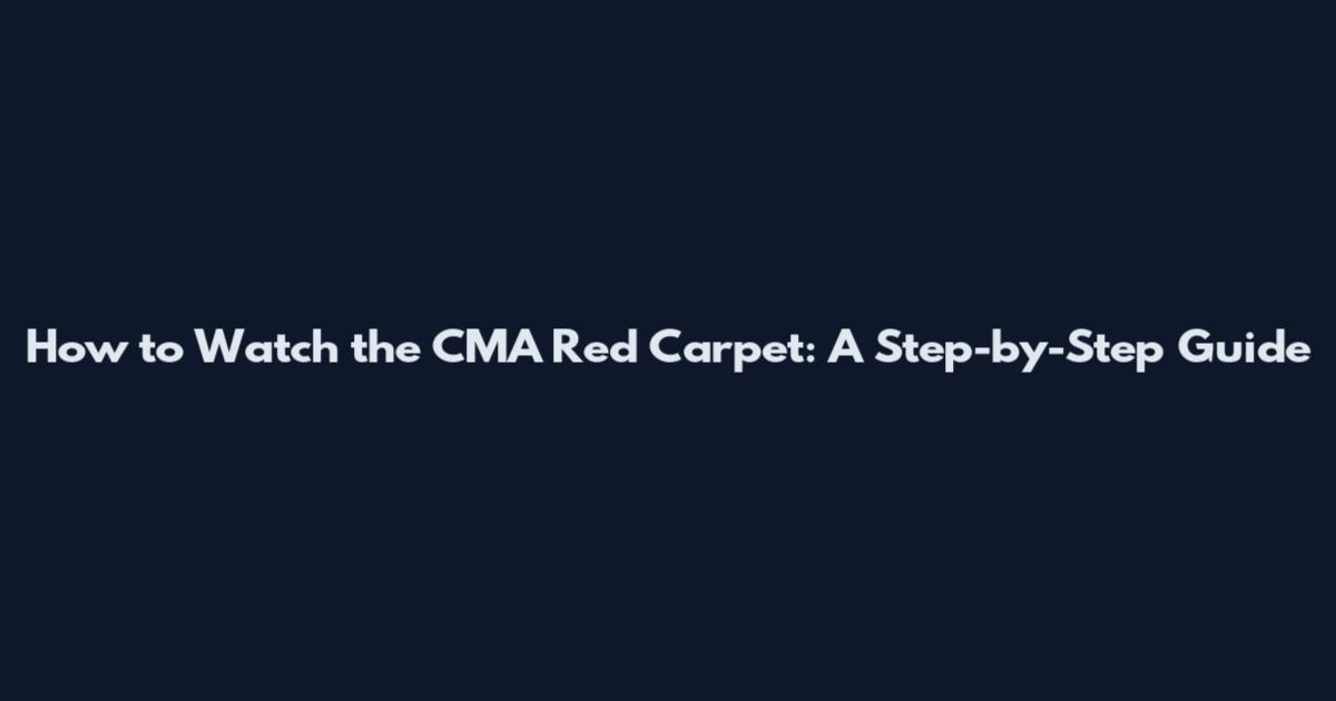 How to Watch the CMA Red Carpet: A Step-by-Step Guide