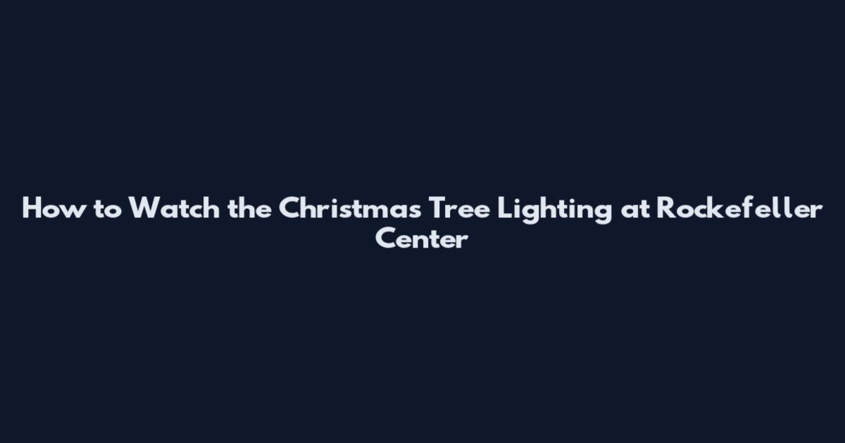How to Watch the Christmas Tree Lighting at Rockefeller Center